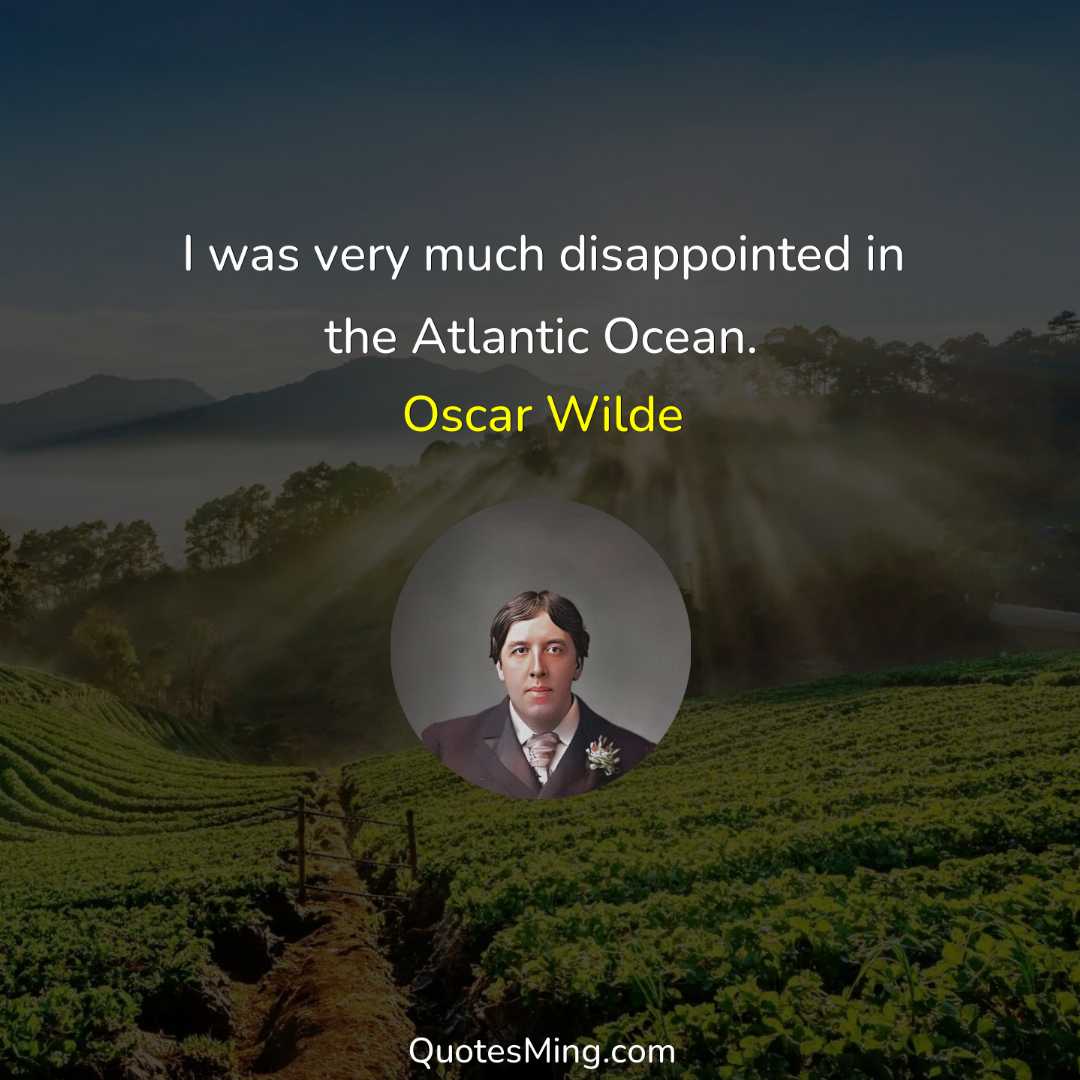 I was very much disappointed in the Atlantic Ocean