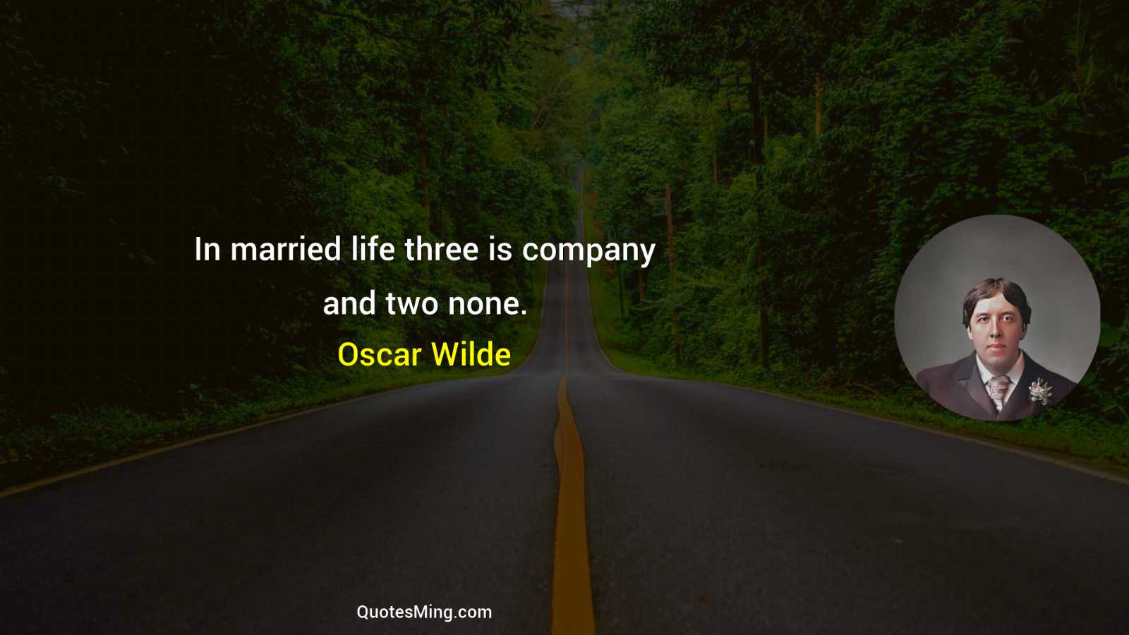 In married life three is company and two none