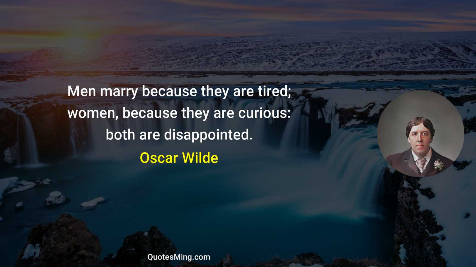 Men marry because they are tired; women because they are