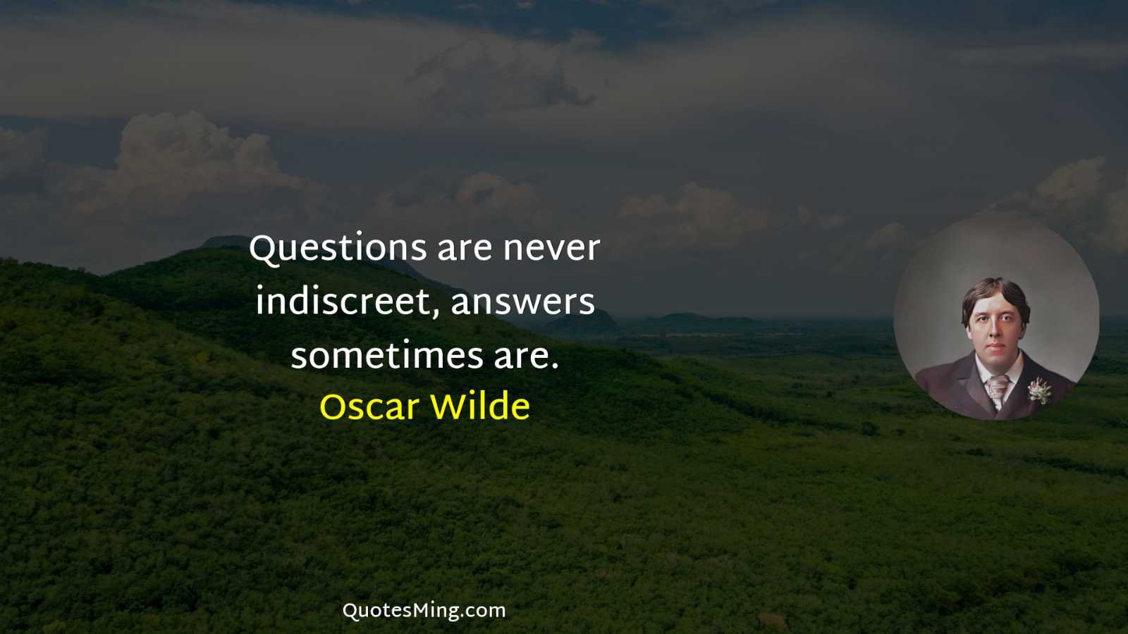 Questions are never indiscreet answers sometimes are