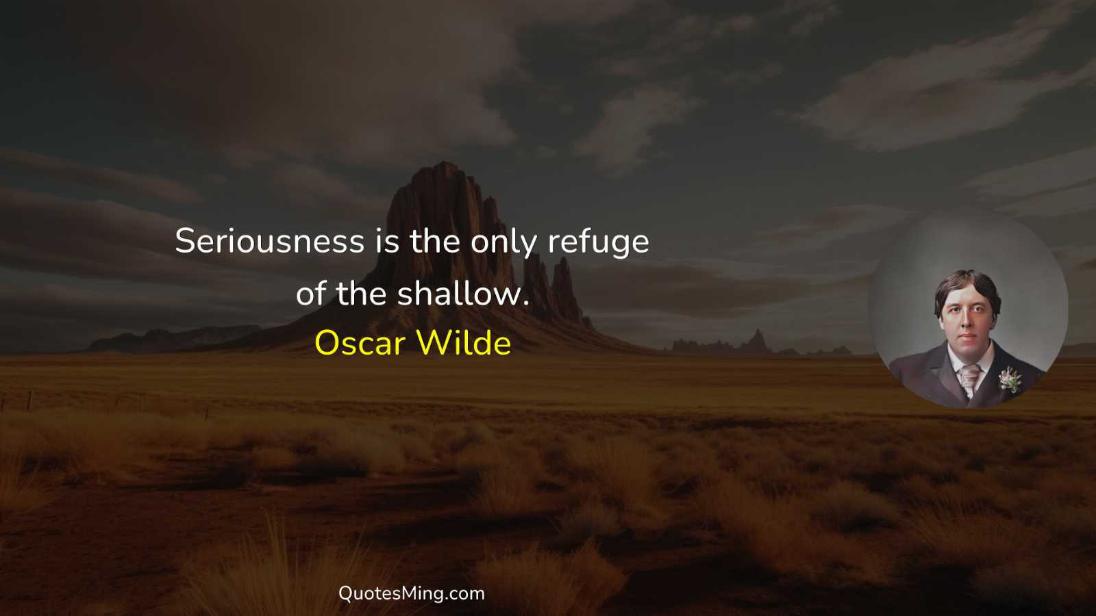 Seriousness is the only refuge of the shallow