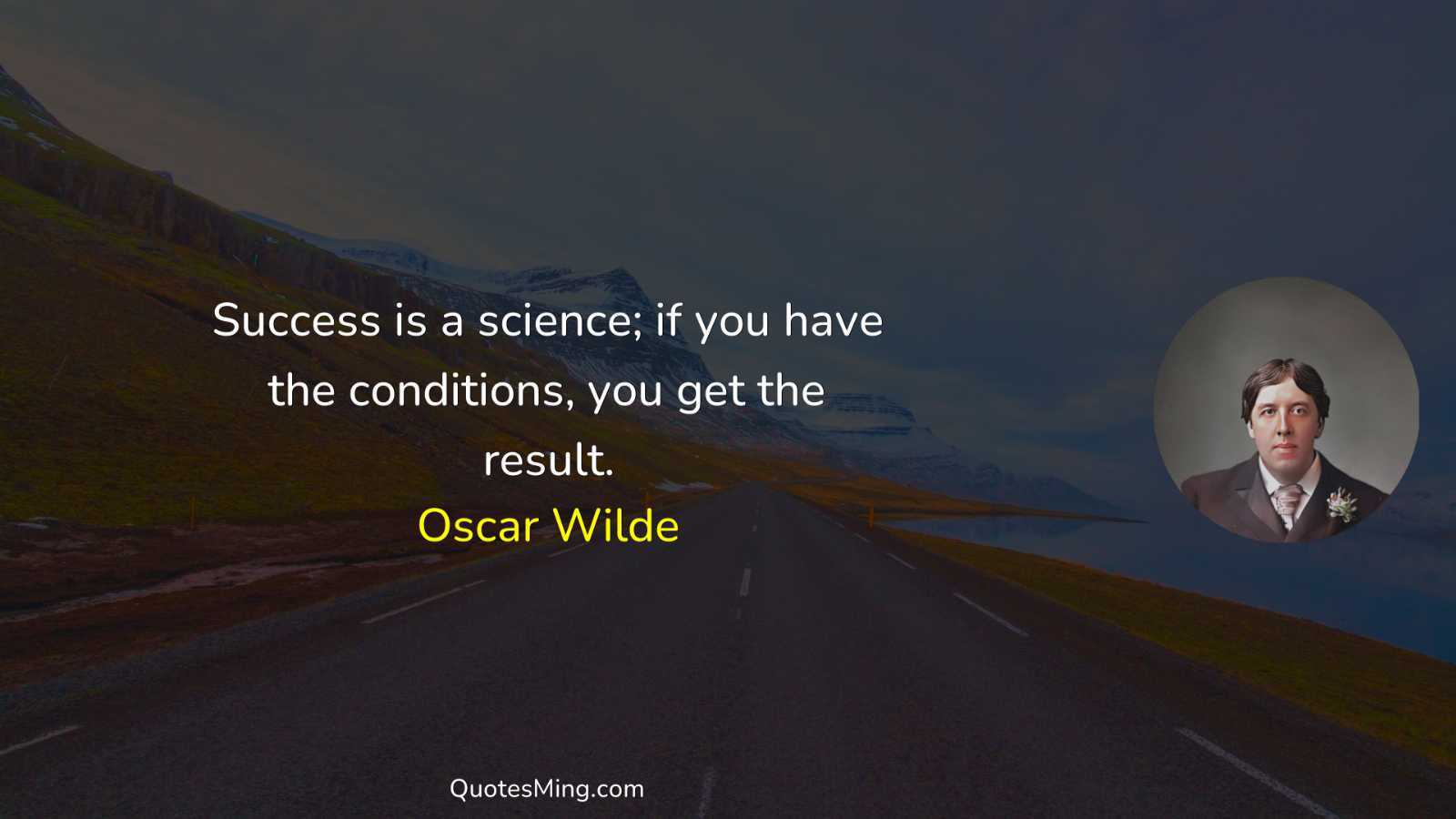 Success is a science; if you have the conditions you