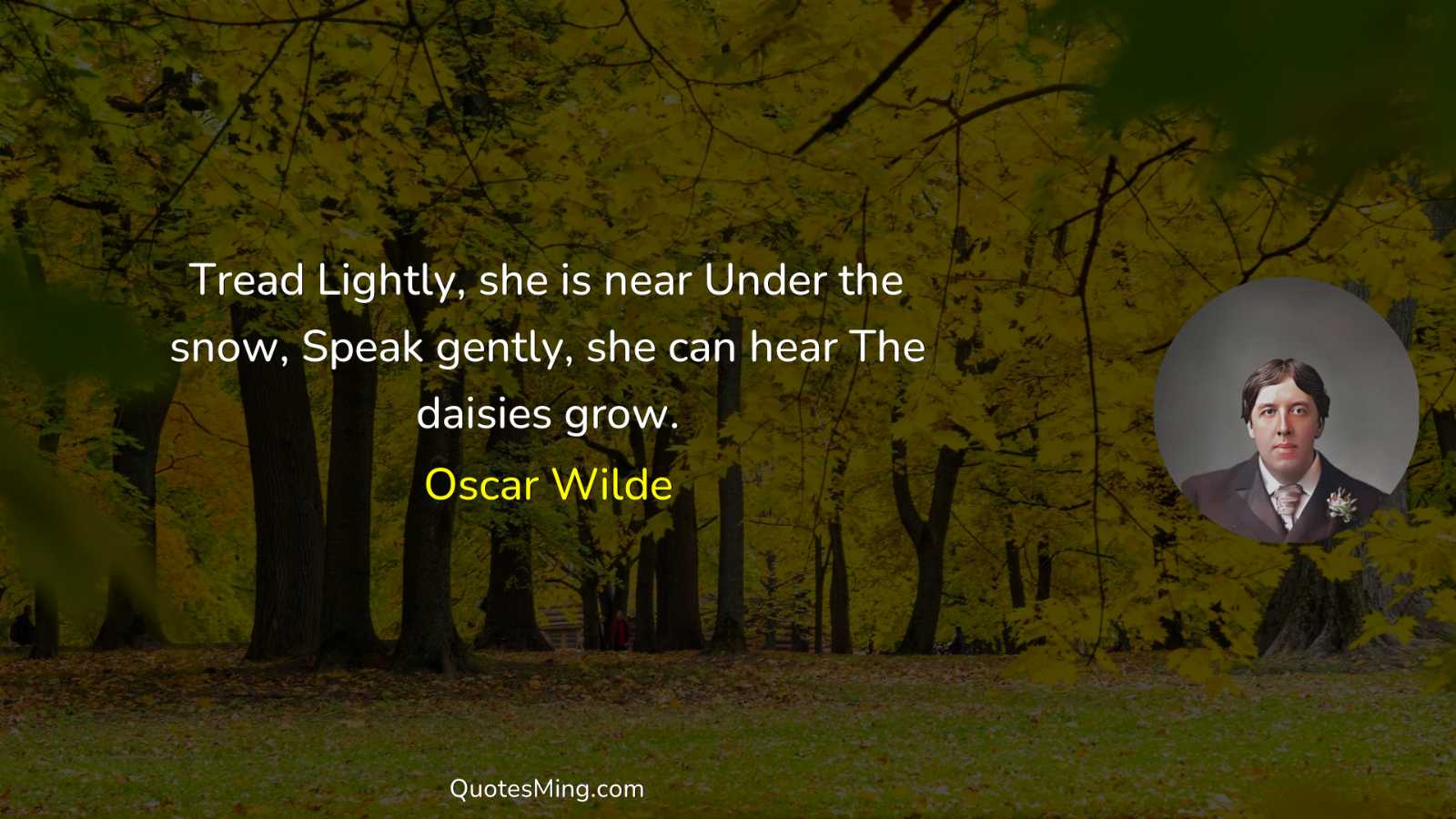 Tread Lightly she is near Under the snow Speak gently