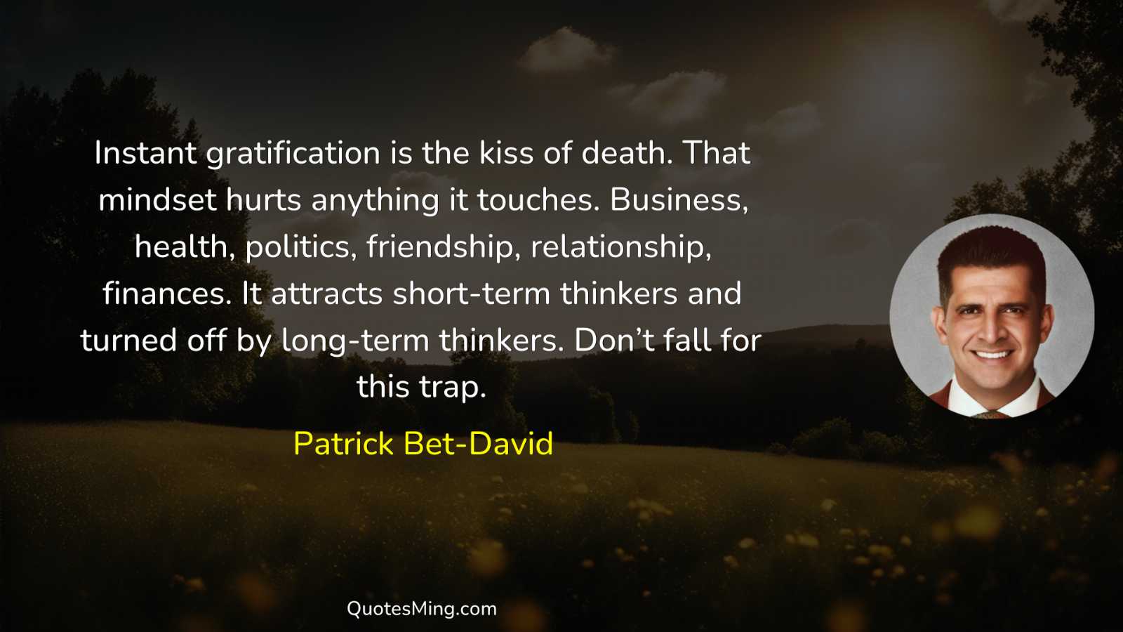 Instant gratification is the kiss of death That mindset hurts