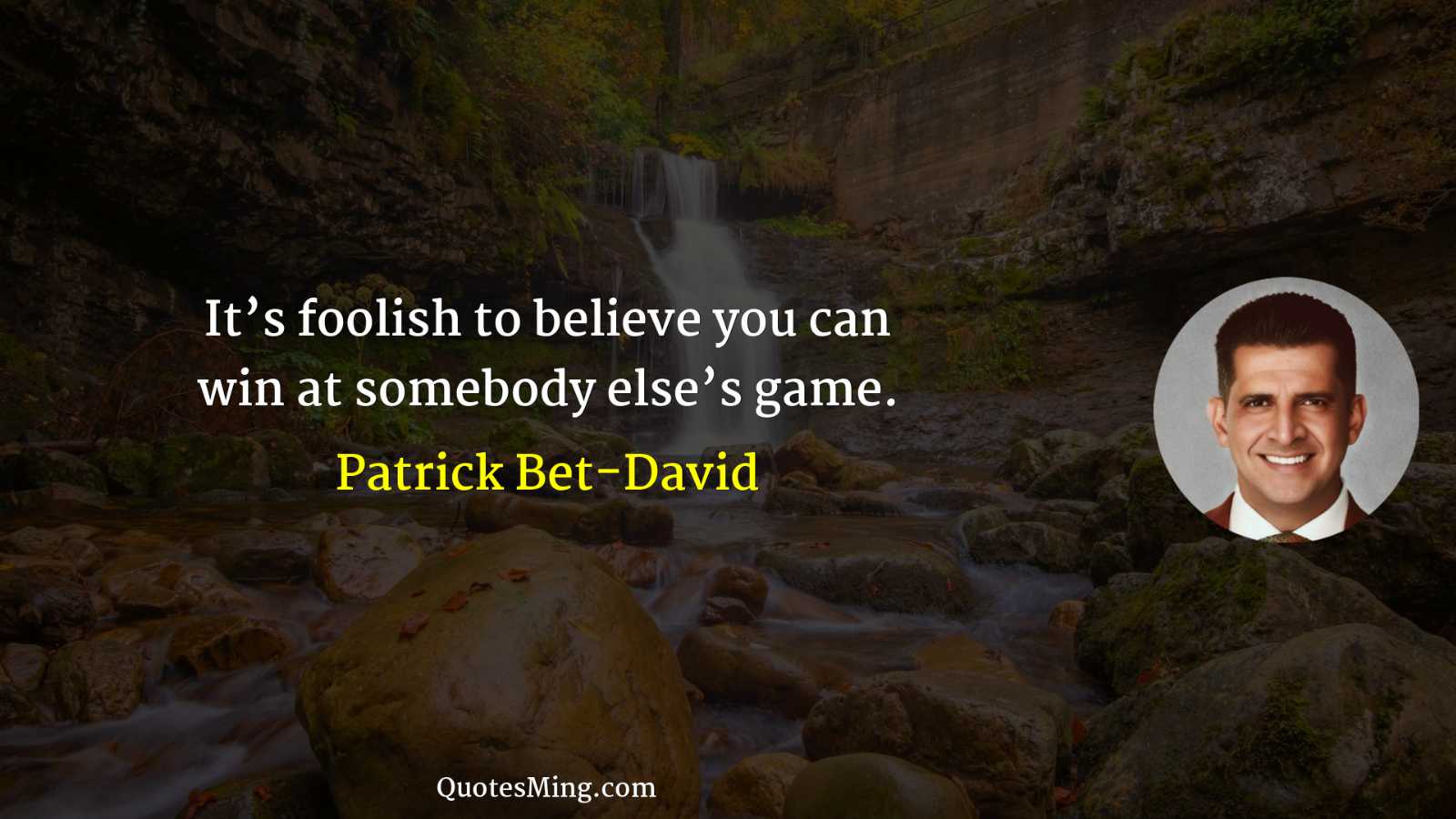 It’s foolish to believe you can win at somebody else’s