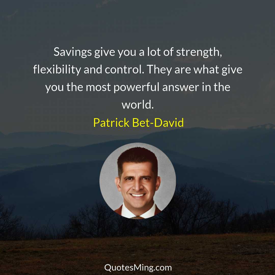 Savings give you a lot of strength flexibility and control