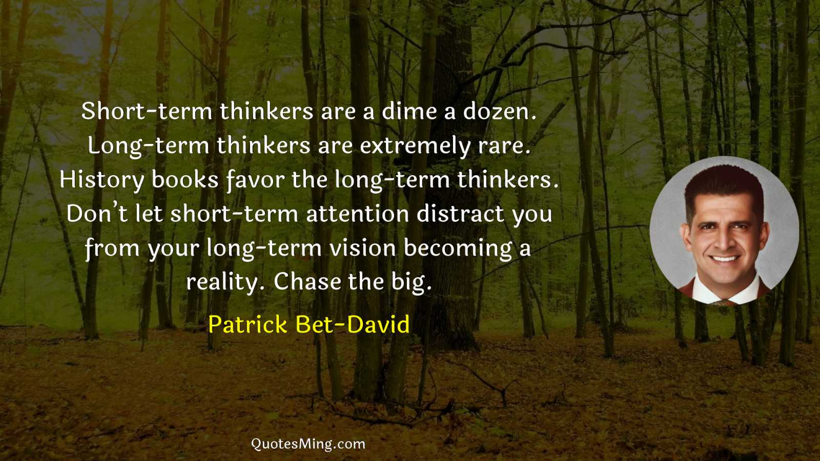 Short-term thinkers are a dime a dozen Long-term thinkers are