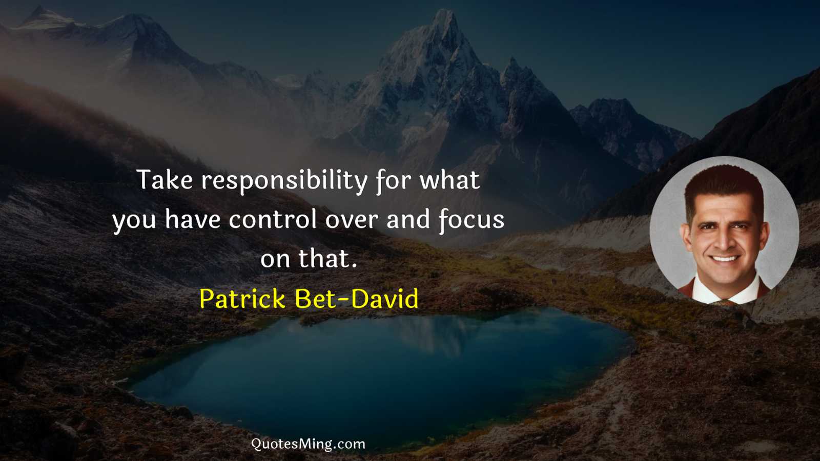 Take responsibility for what you have control over and focus