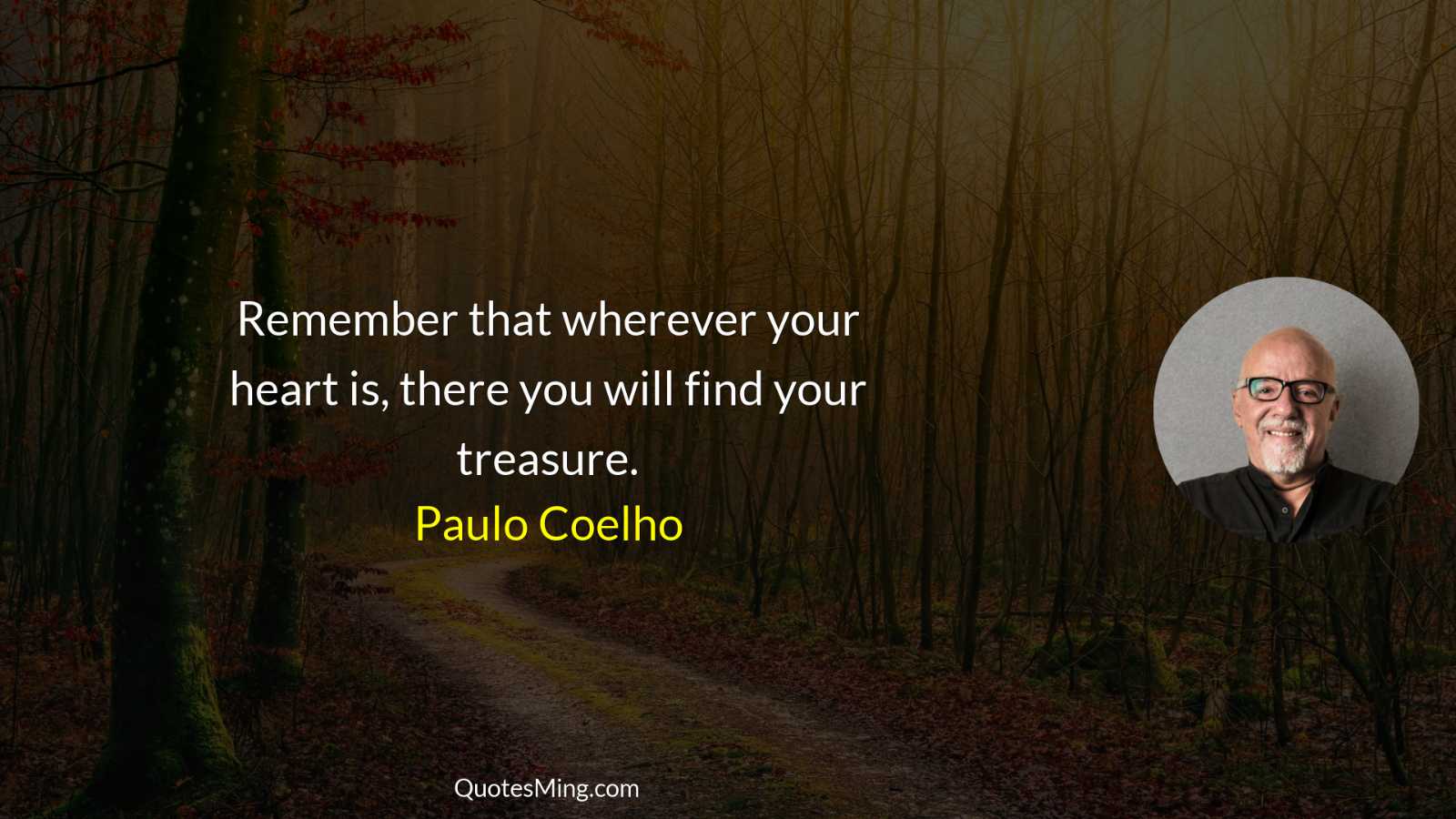 Remember that wherever your heart is there you will find