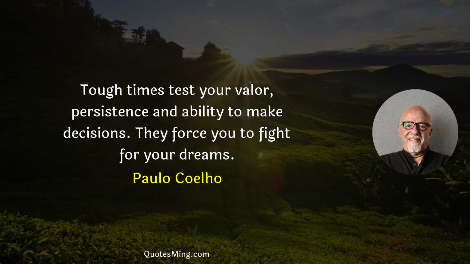 Tough times test your valor persistence and ability to make