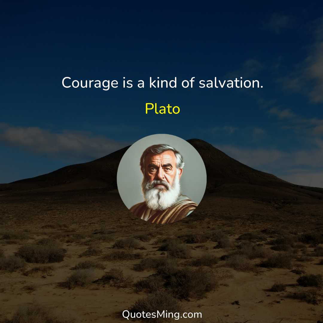 Courage is a kind of salvation