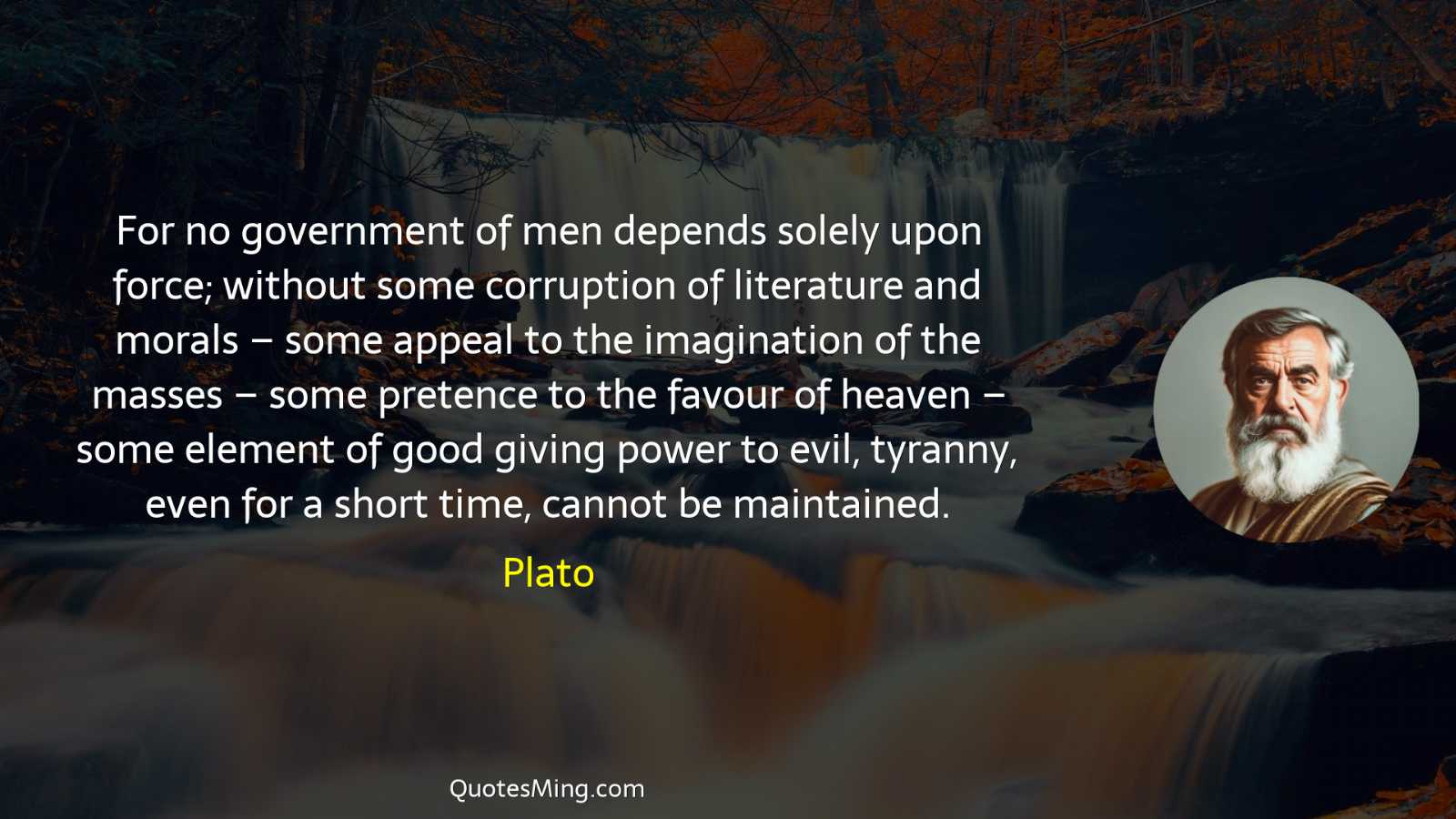 For no government of men depends solely upon force; without