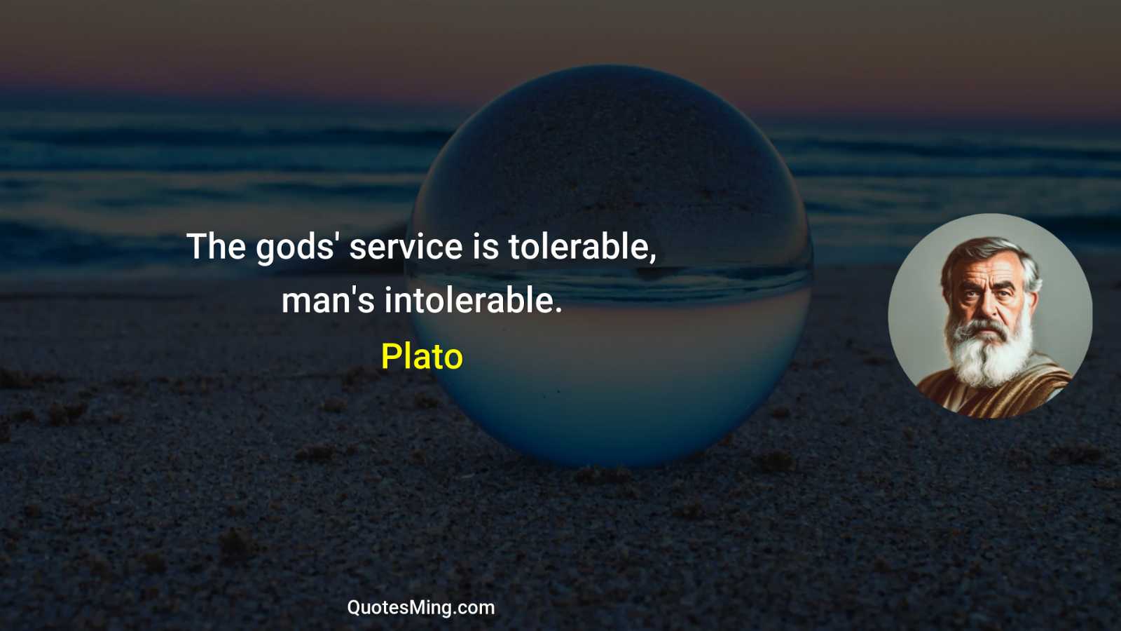 The gods' service is tolerable man's intolerable