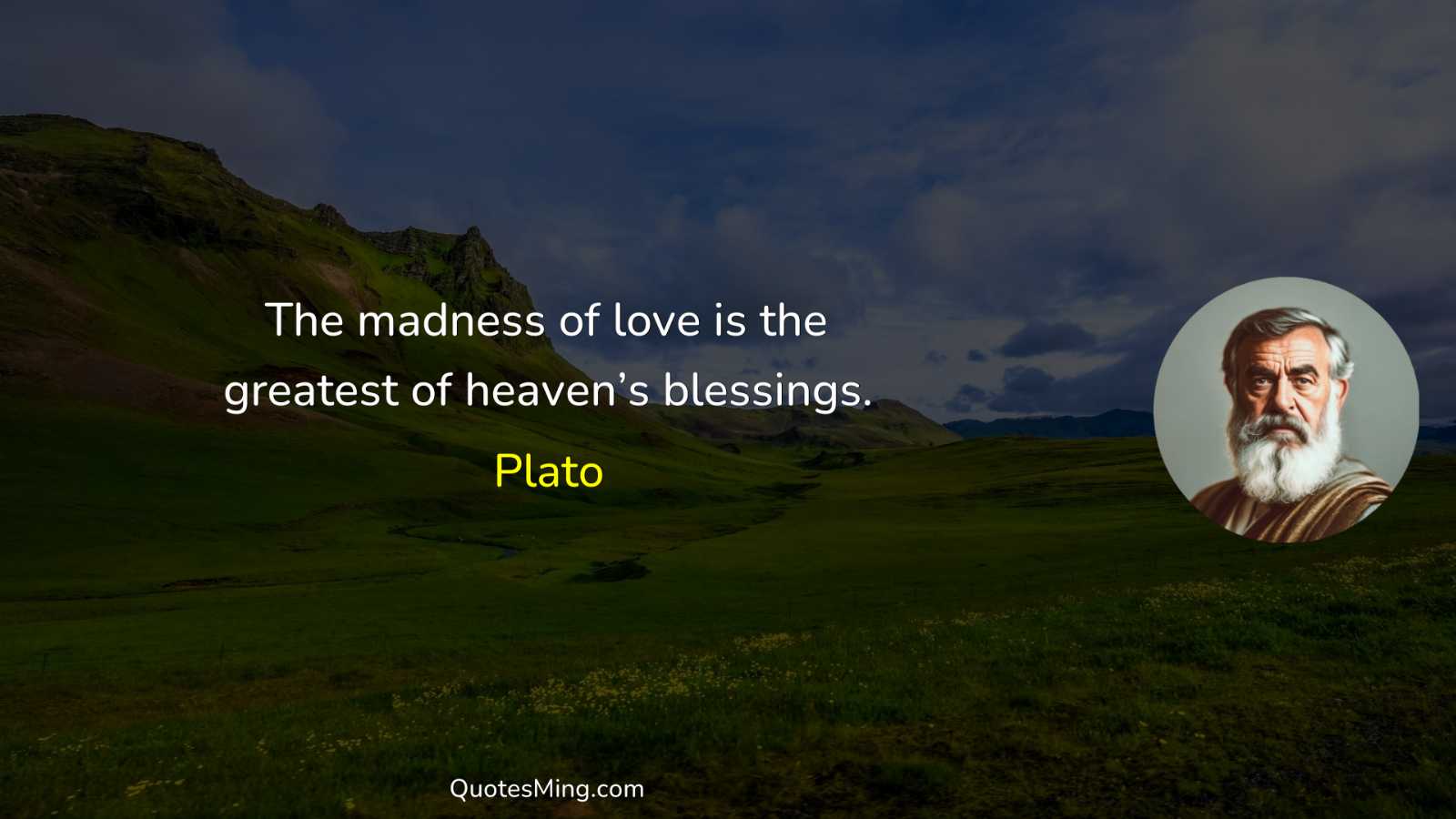 The madness of love is the greatest of heaven’s blessings