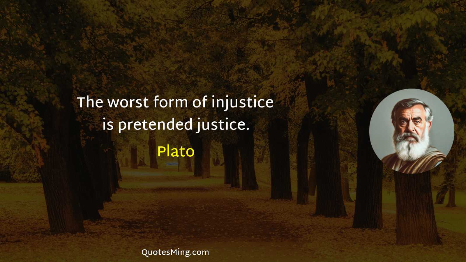 The worst form of injustice is pretended justice