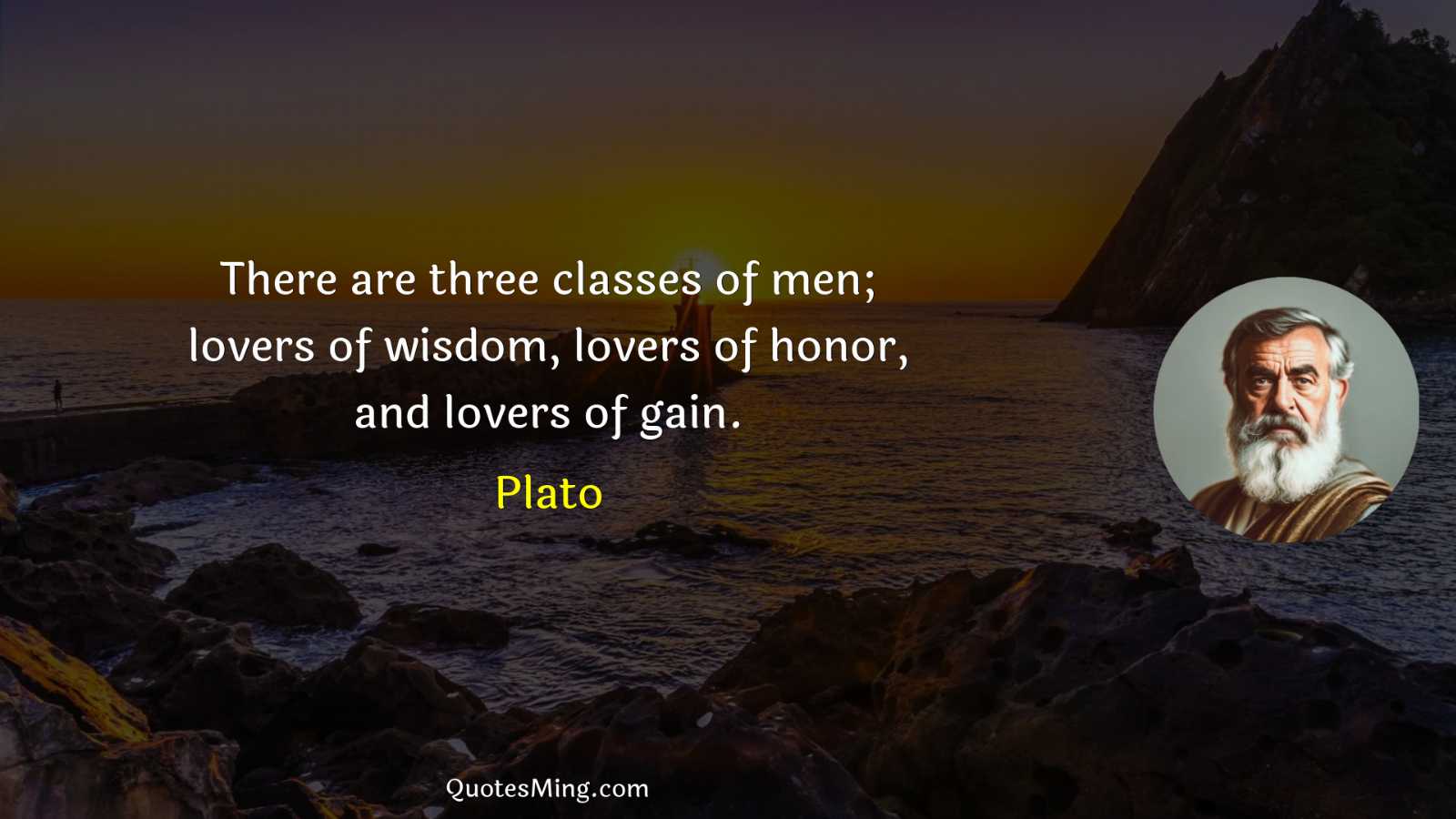 There are three classes of men; lovers of wisdom lovers