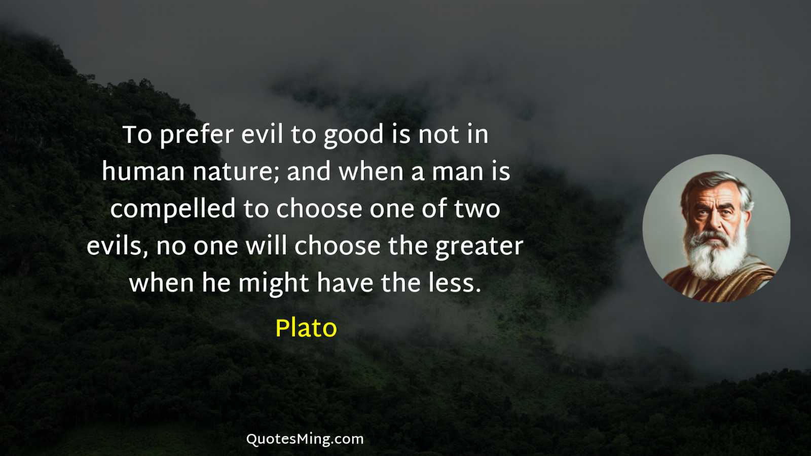 To prefer evil to good is not in human nature;