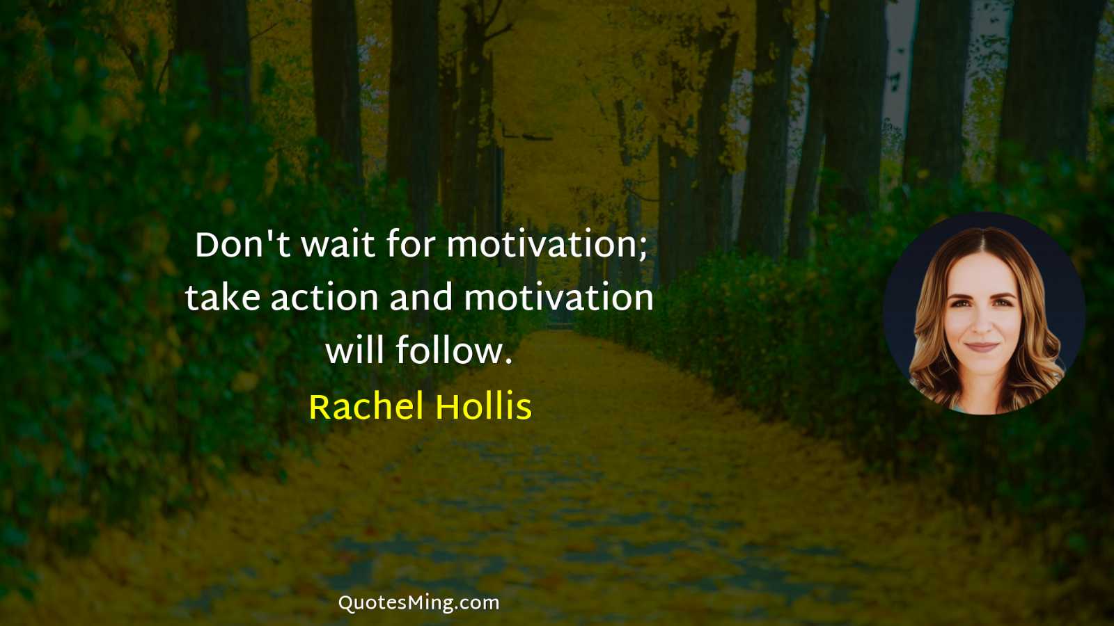 Don't wait for motivation; take action and motivation will follow