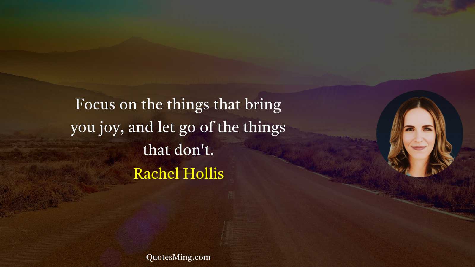 Focus on the things that bring you joy and let