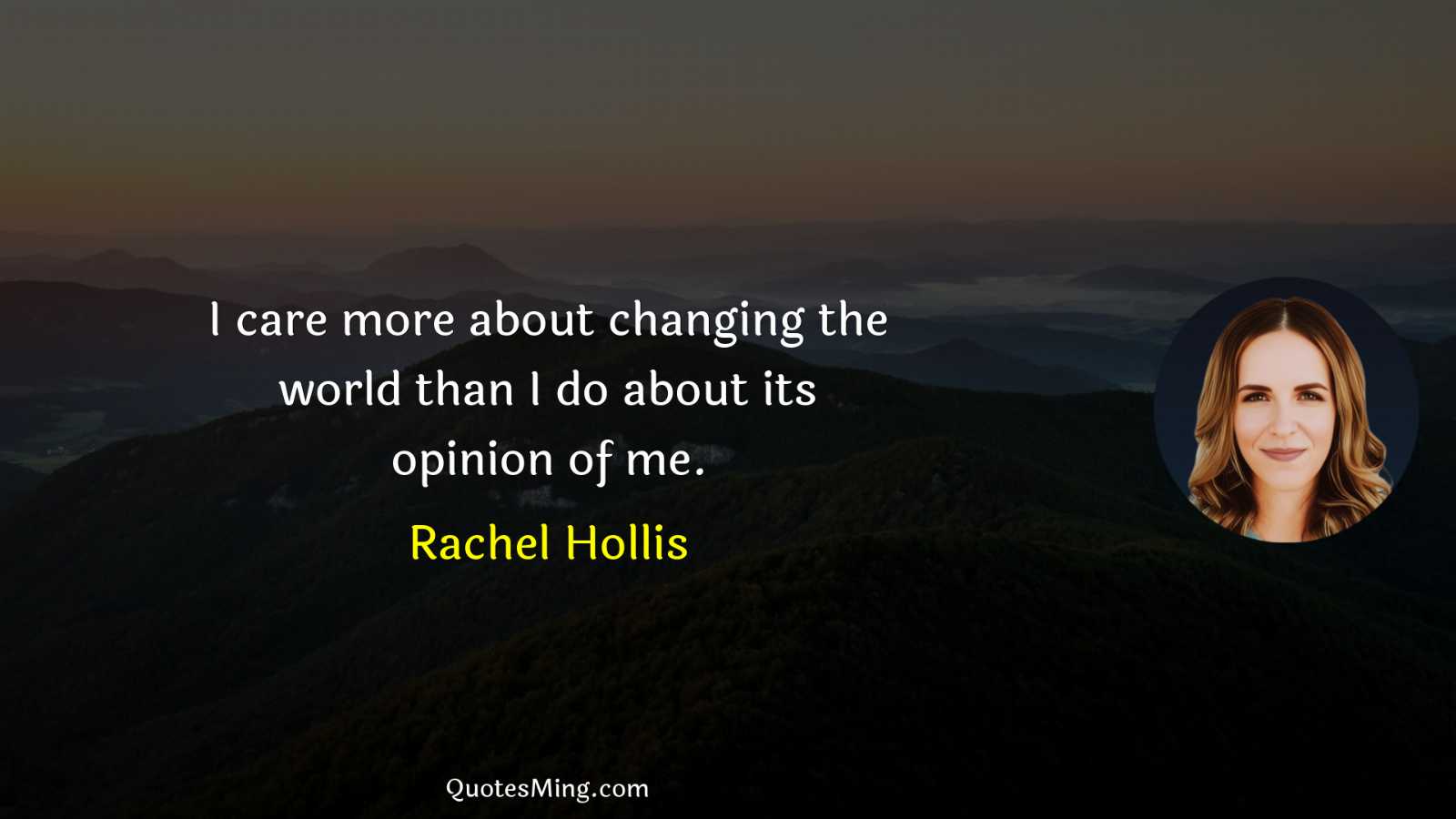 I care more about changing the world than I do