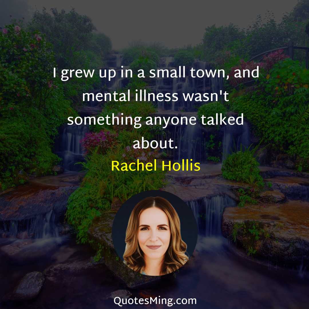 I grew up in a small town and mental illness