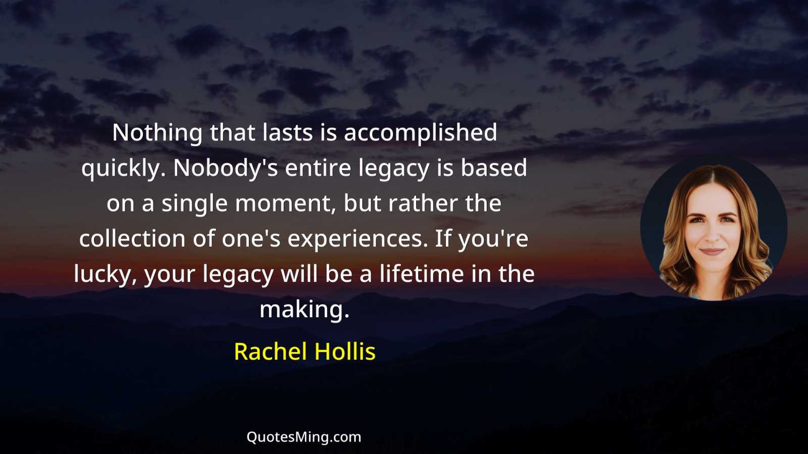 Nothing that lasts is accomplished quickly Nobody's entire legacy is