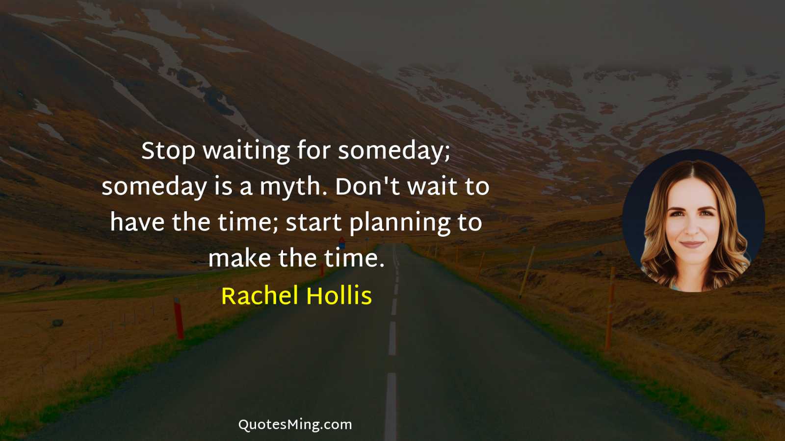 Stop waiting for someday; someday is a myth Don't wait