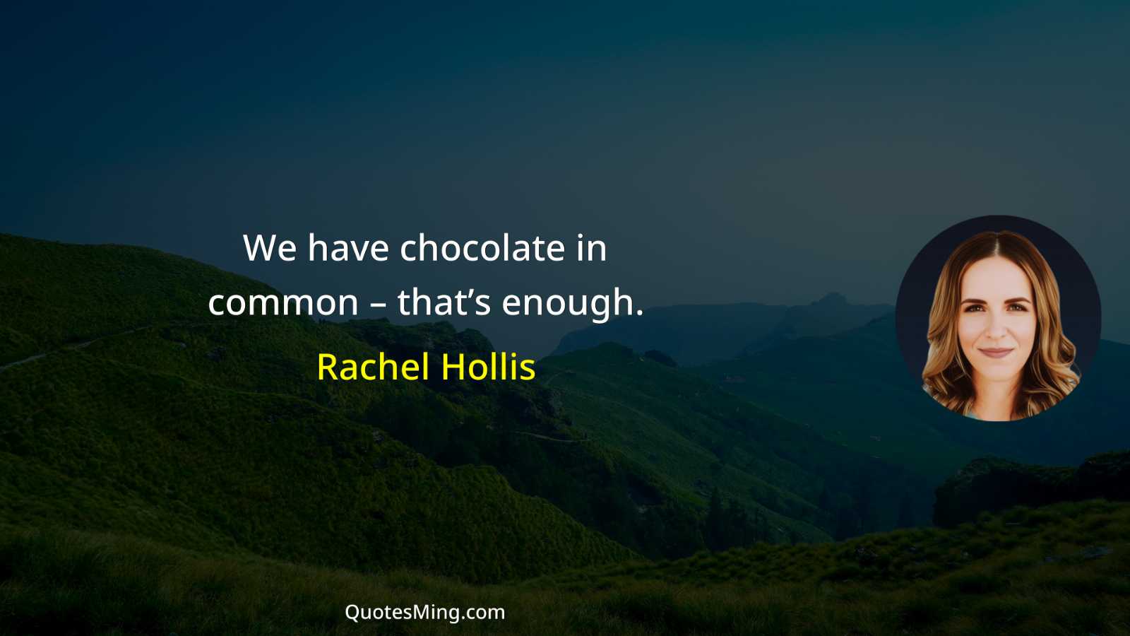 We have chocolate in common – that’s enough