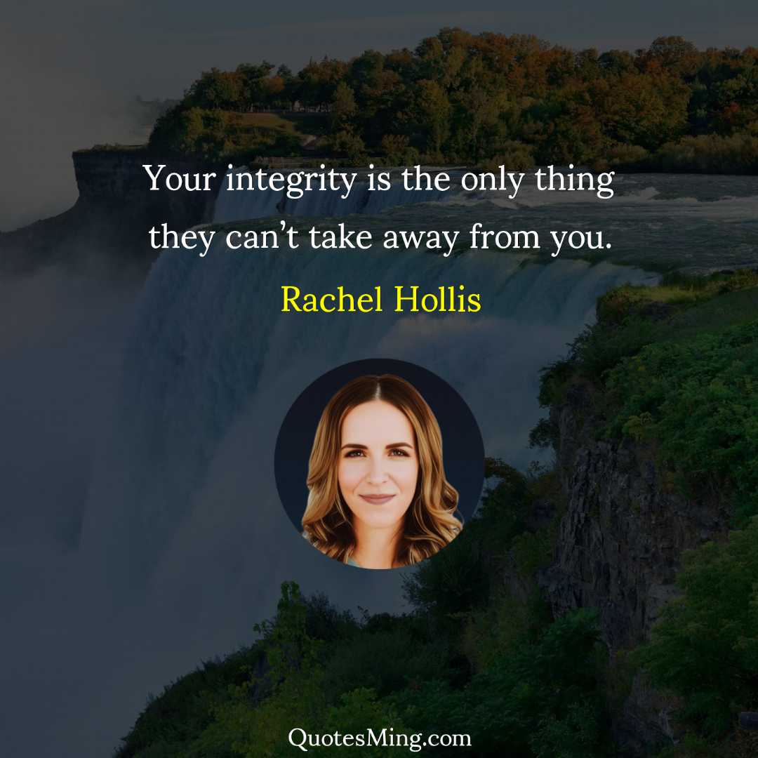 Your integrity is the only thing they can’t take away