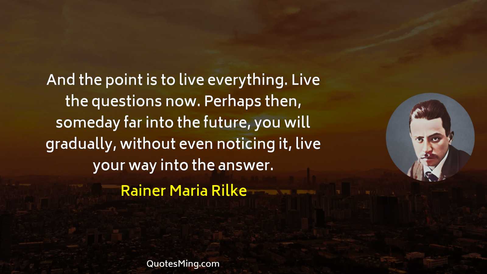 And the point is to live everything Live the questions