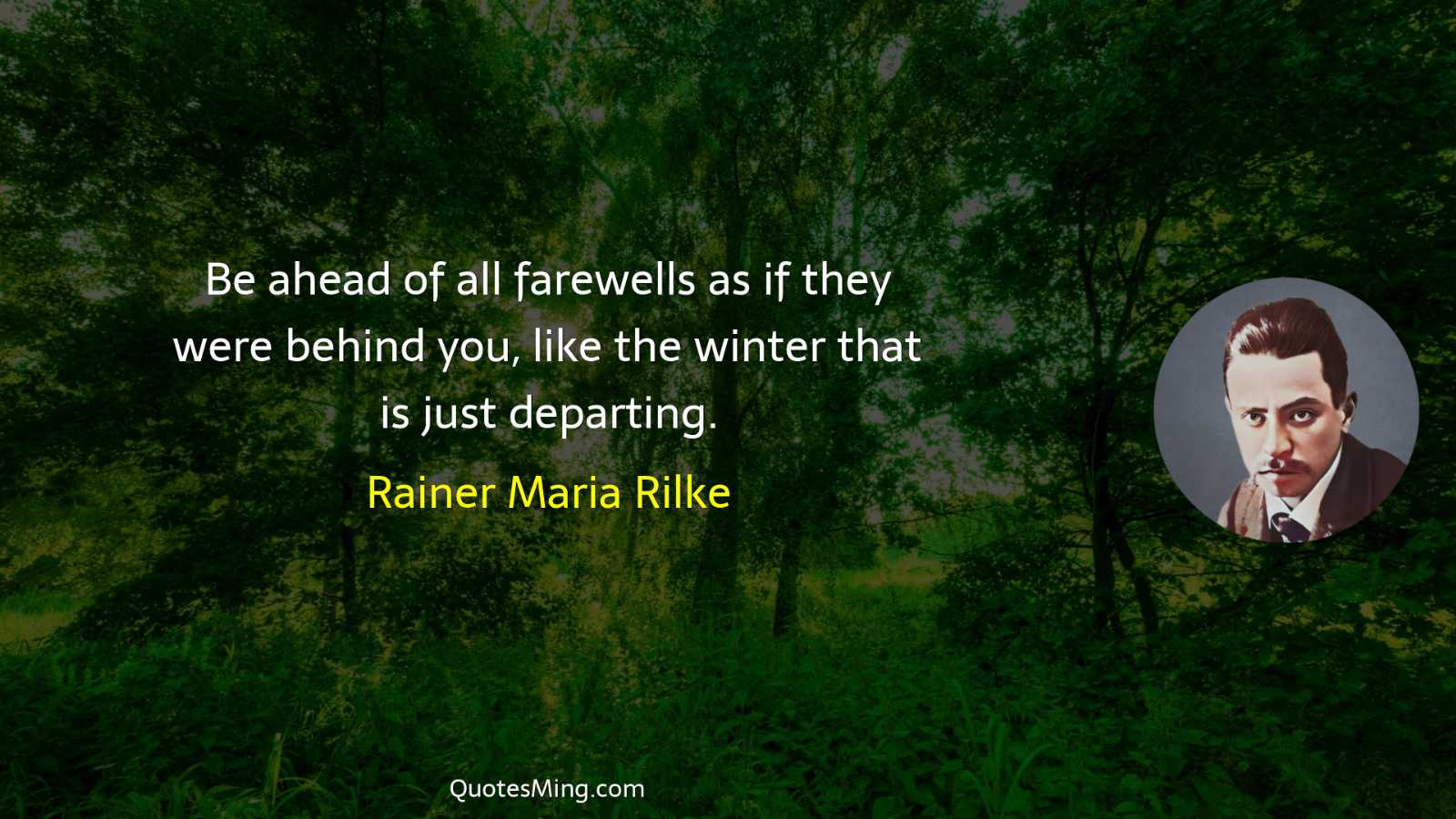 Be ahead of all farewells as if they were behind