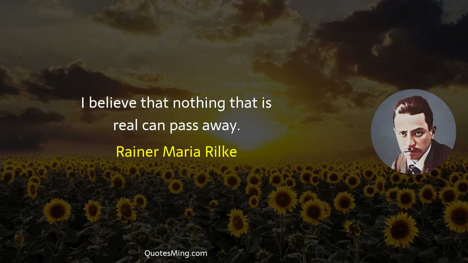 I believe that nothing that is real can pass away