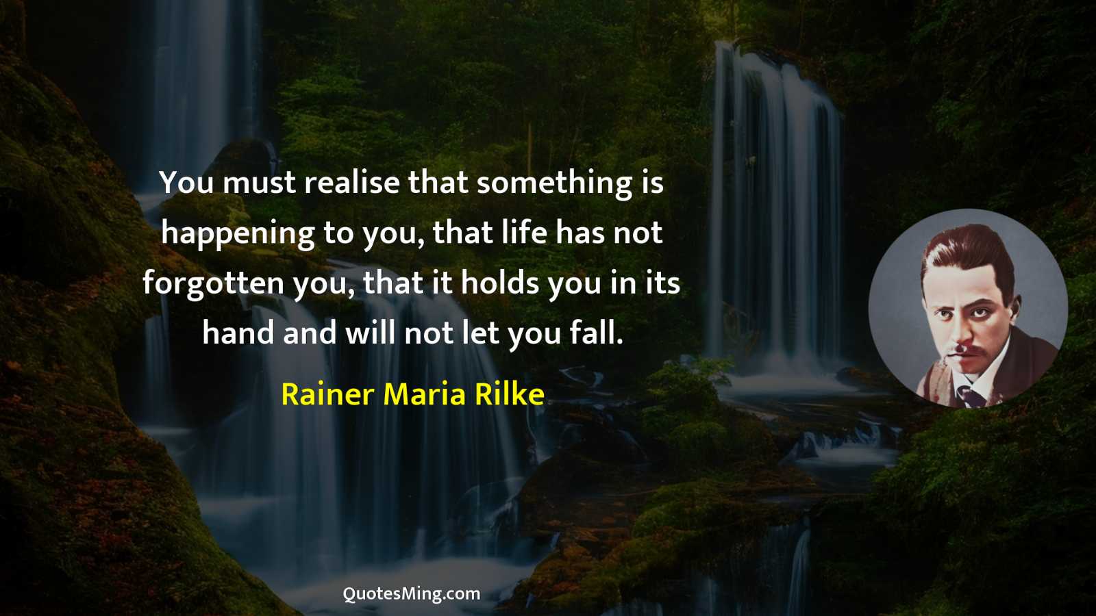 You must realise that something is happening to you that