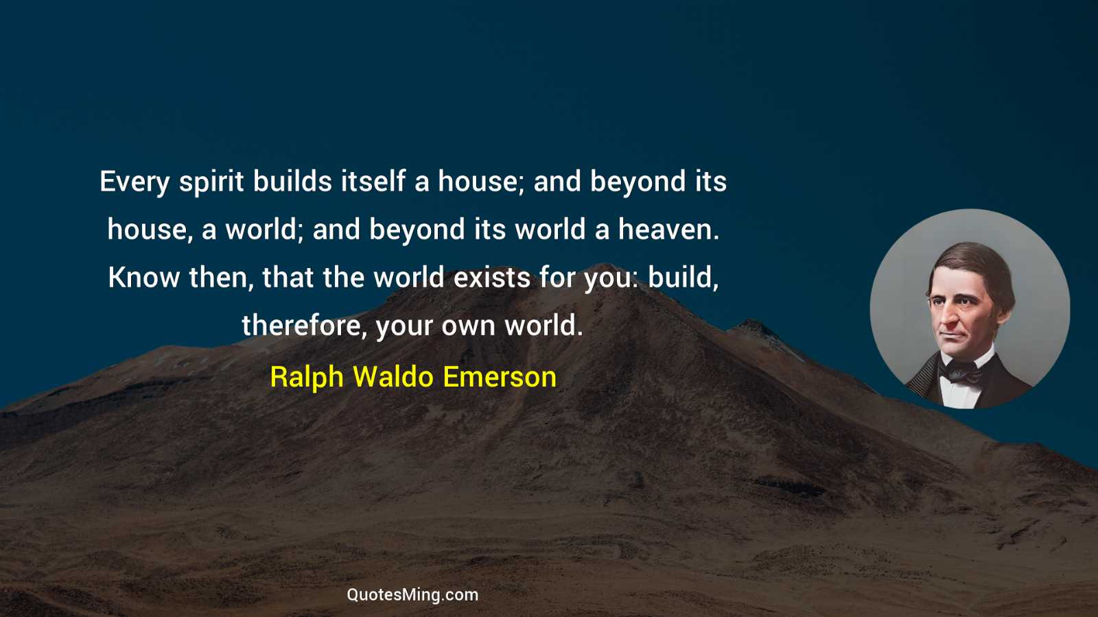 Every spirit builds itself a house; and beyond its house