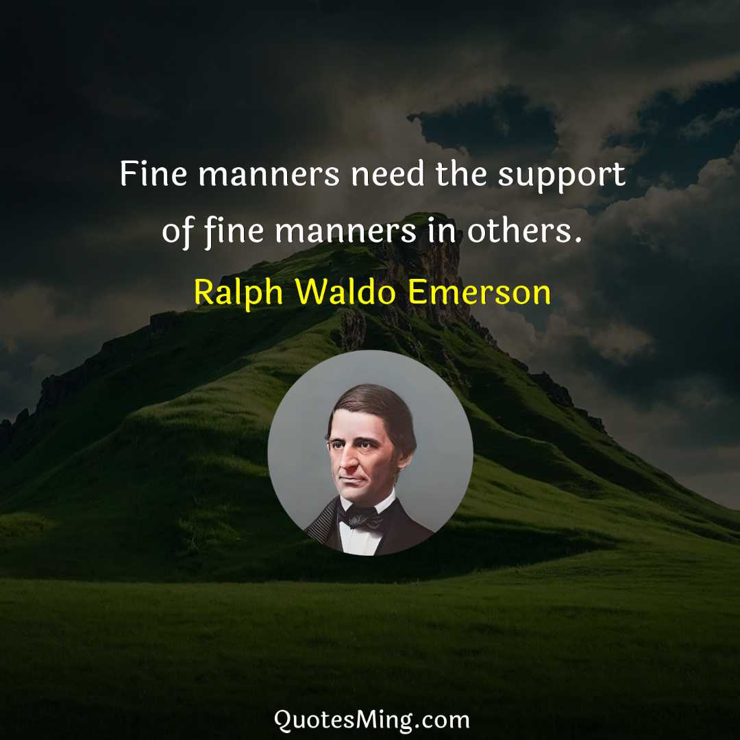 Fine manners need the support of fine manners in others