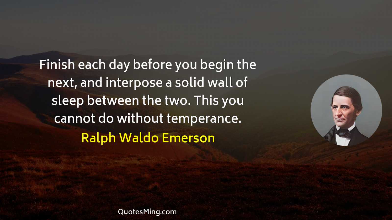 Finish each day before you begin the next and interpose