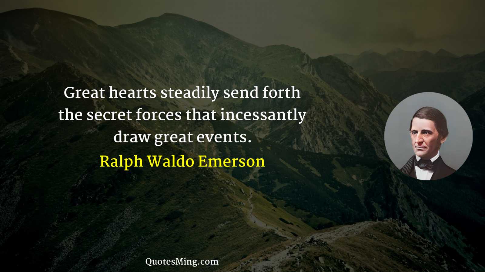 Great hearts steadily send forth the secret forces that incessantly