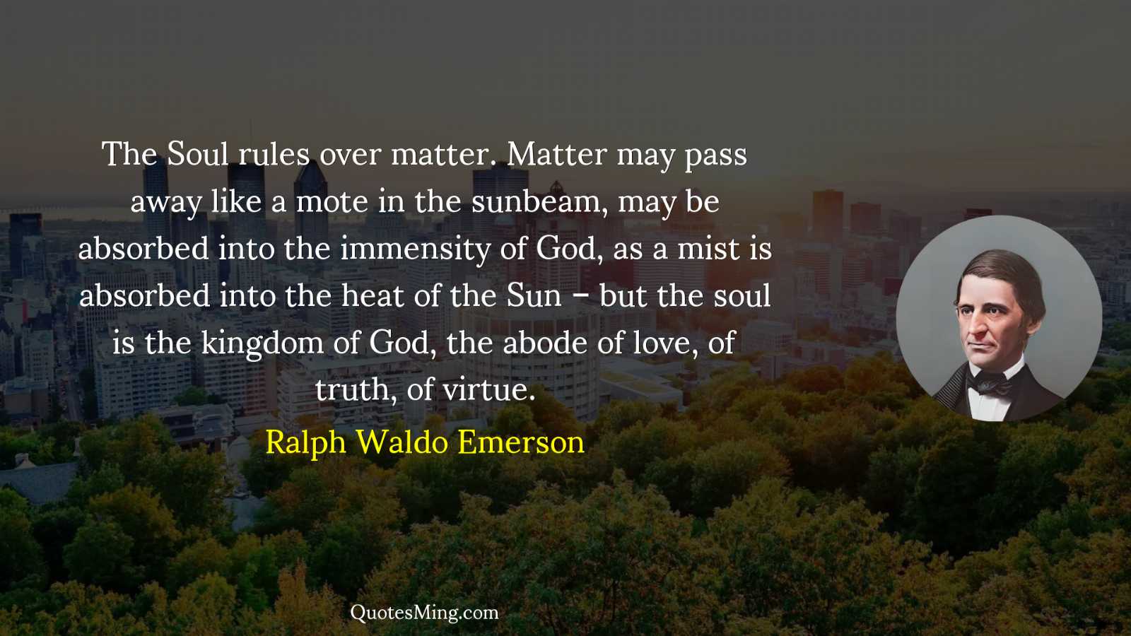 The Soul rules over matter Matter may pass away like