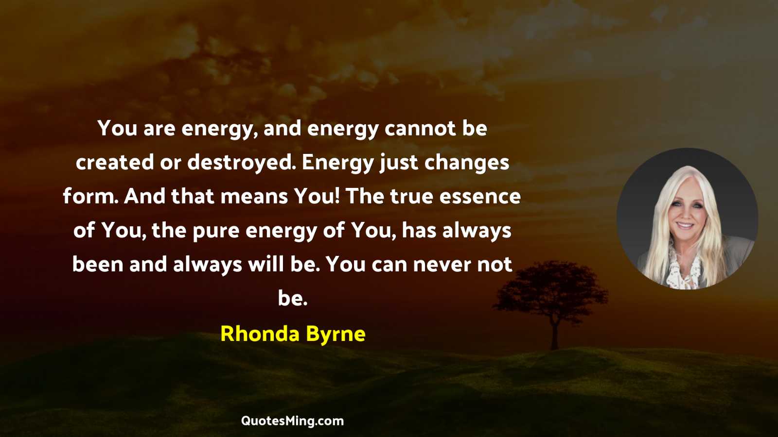 You are energy and energy cannot be created or destroyed