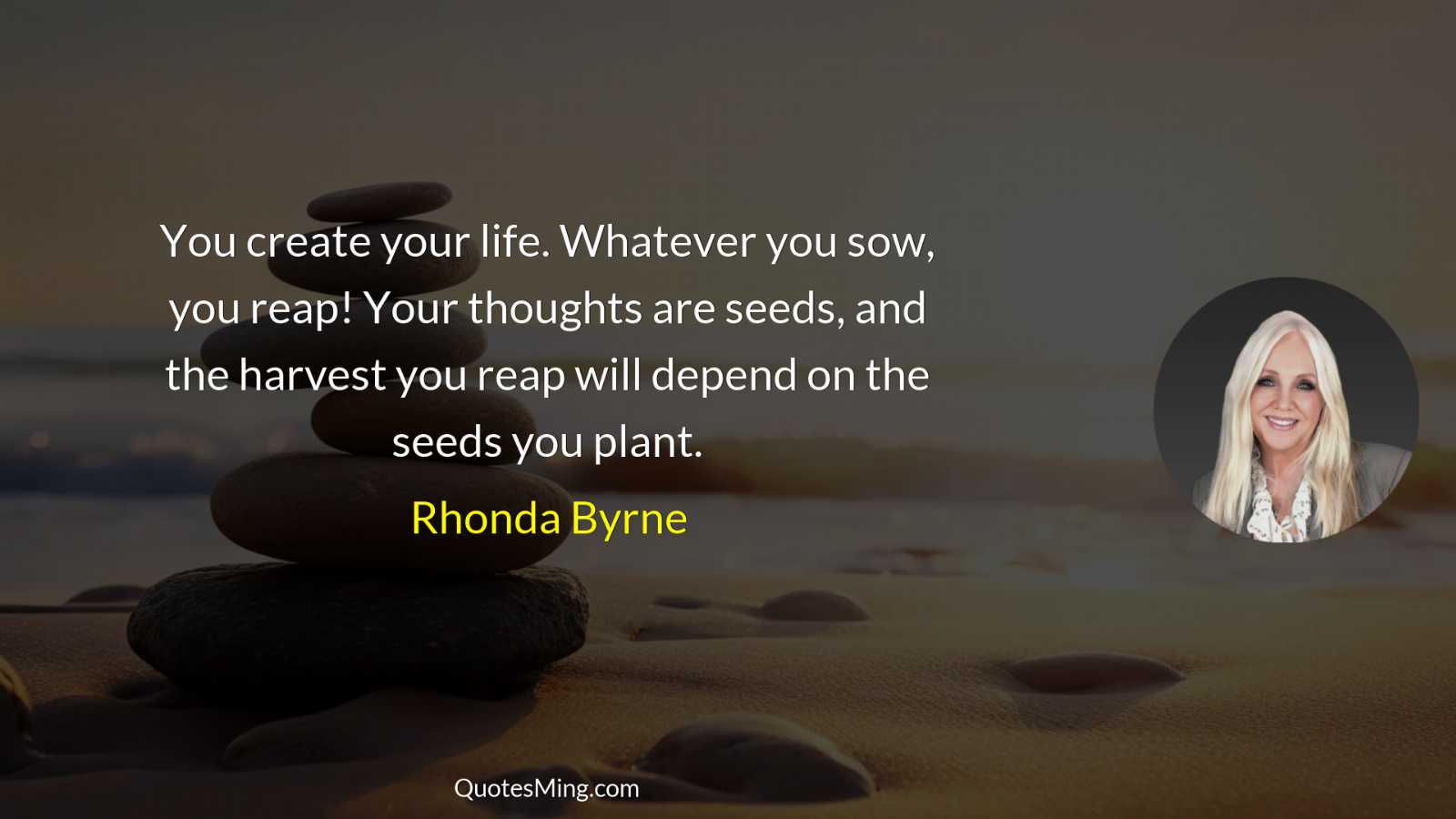 You create your life Whatever you sow you reap Your