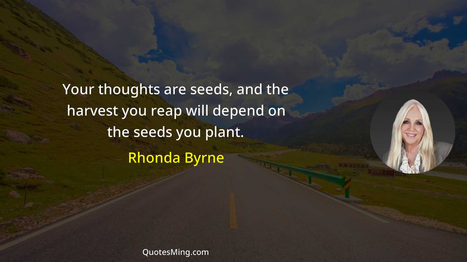 Your thoughts are seeds and the harvest you reap will