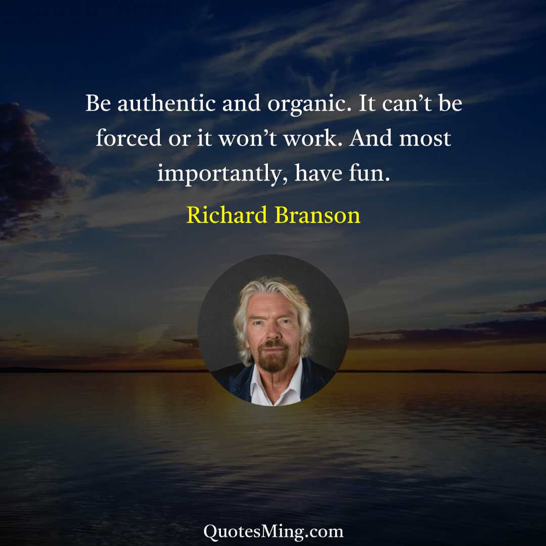 Be authentic and organic It can’t be forced or it