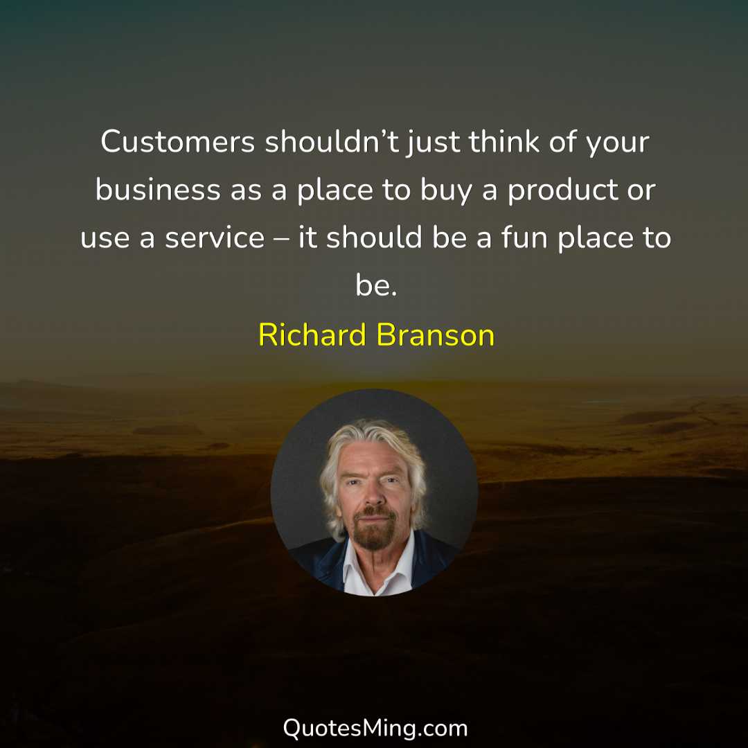 Customers shouldn’t just think of your business as a place