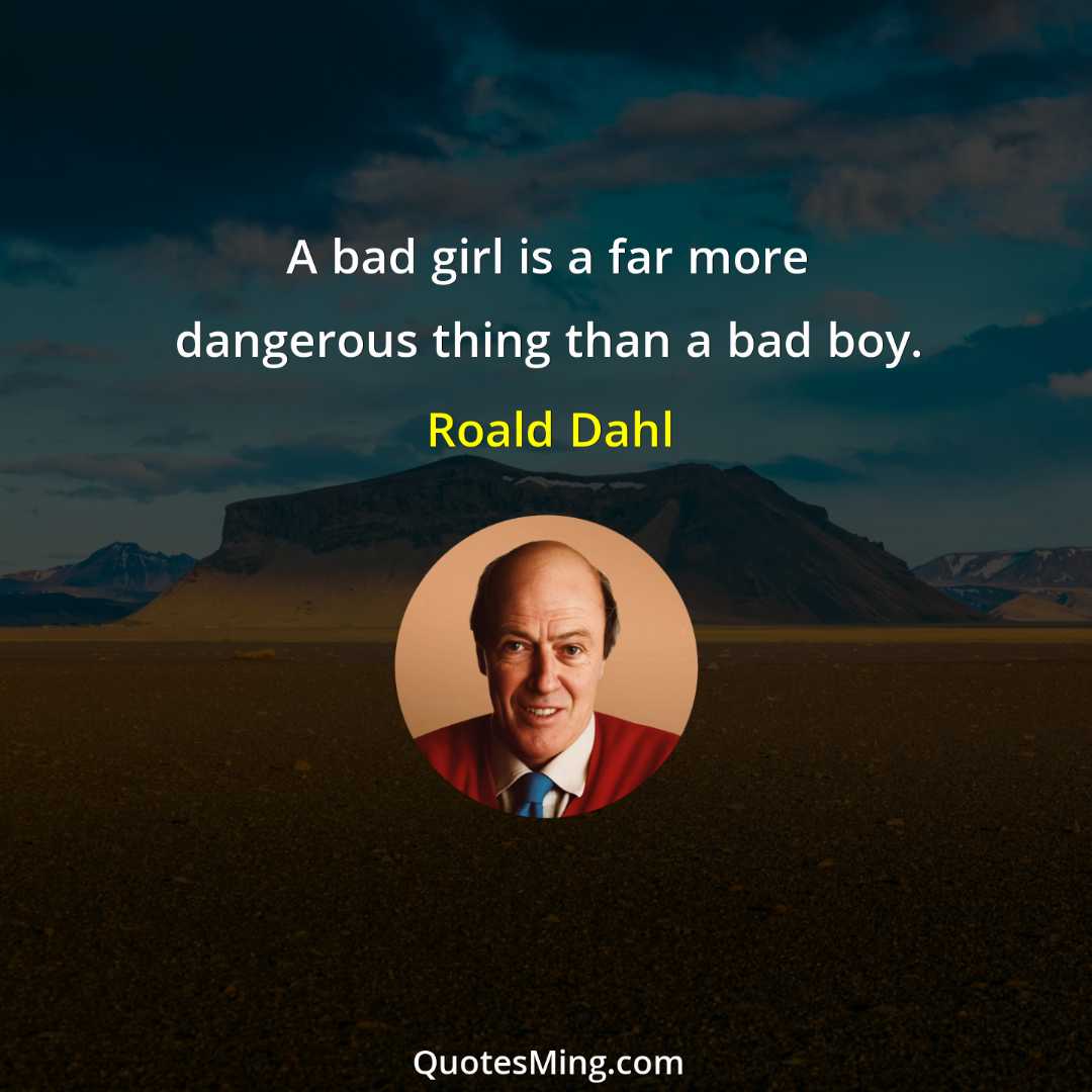 A bad girl is a far more dangerous thing than