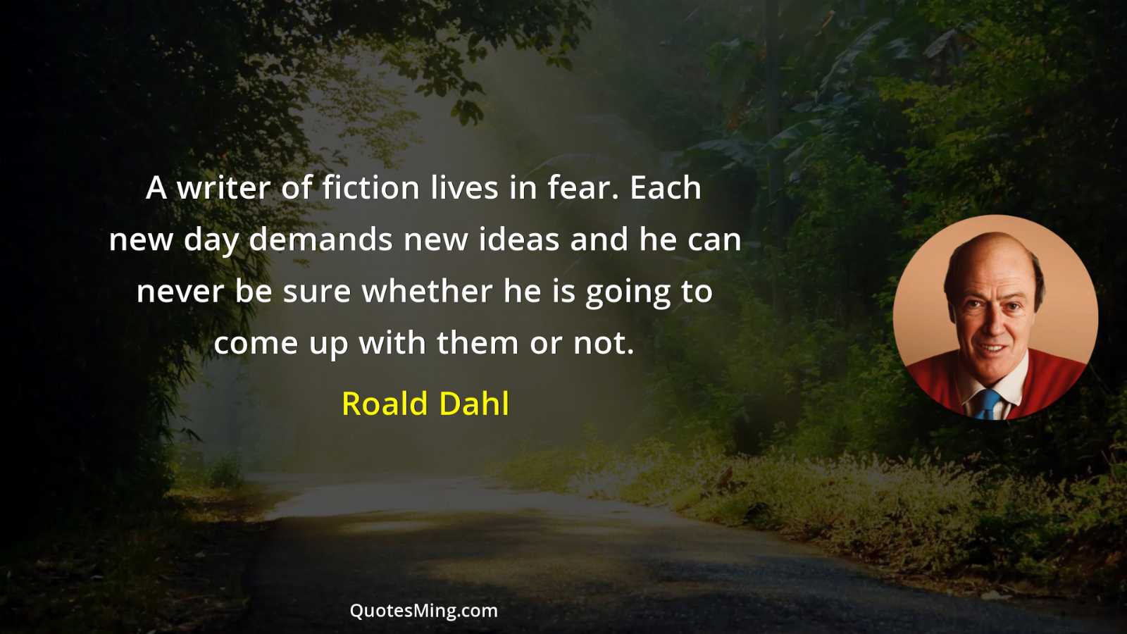 A writer of fiction lives in fear Each new day