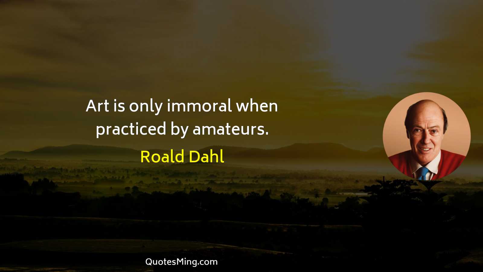 Art is only immoral when practiced by amateurs