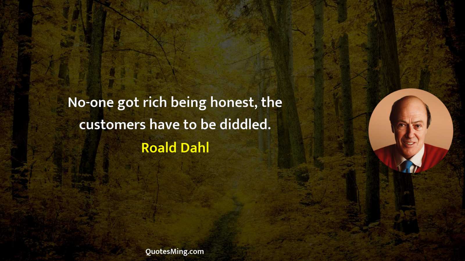 No-one got rich being honest the customers have to be