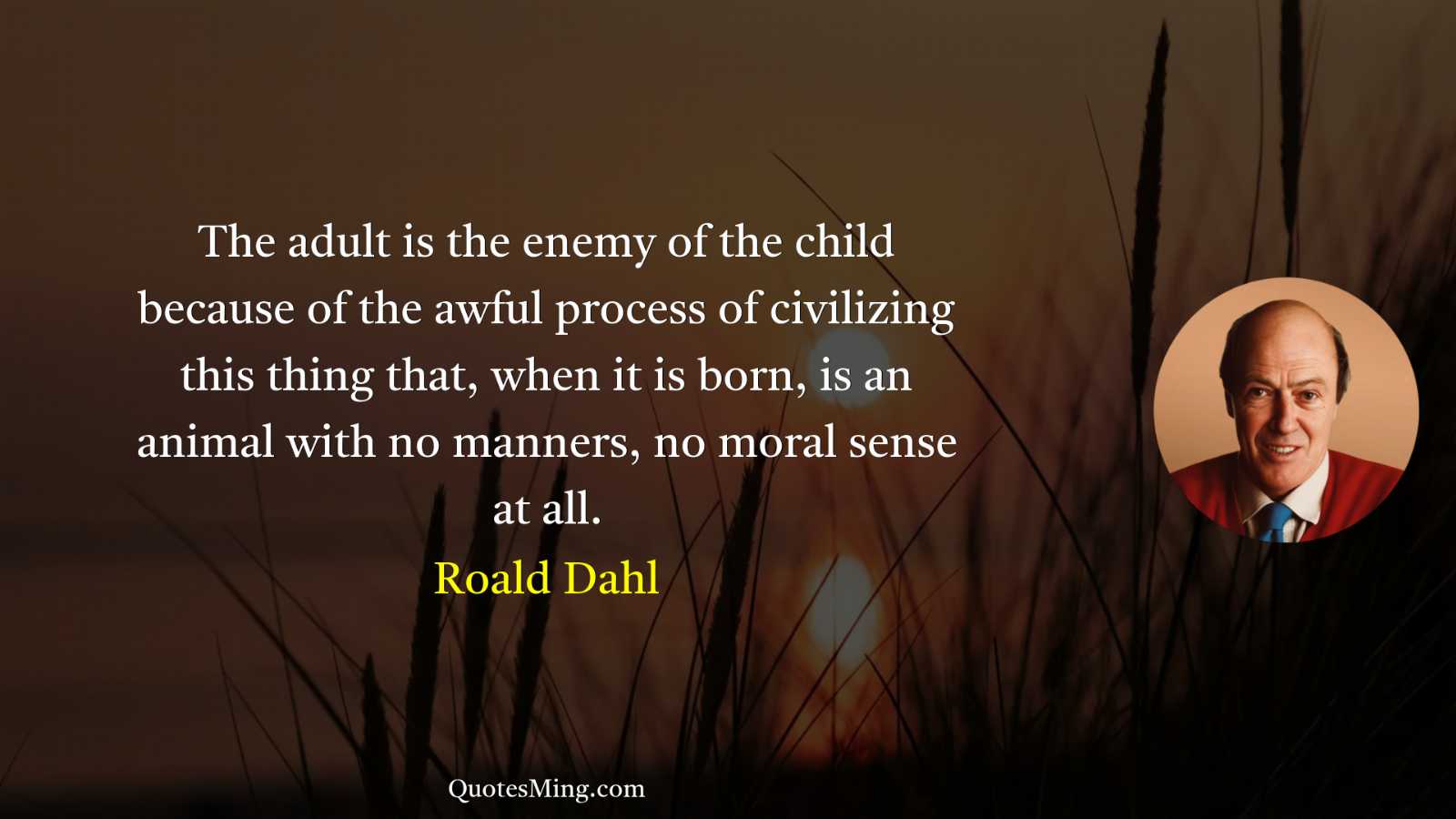 The adult is the enemy of the child because of