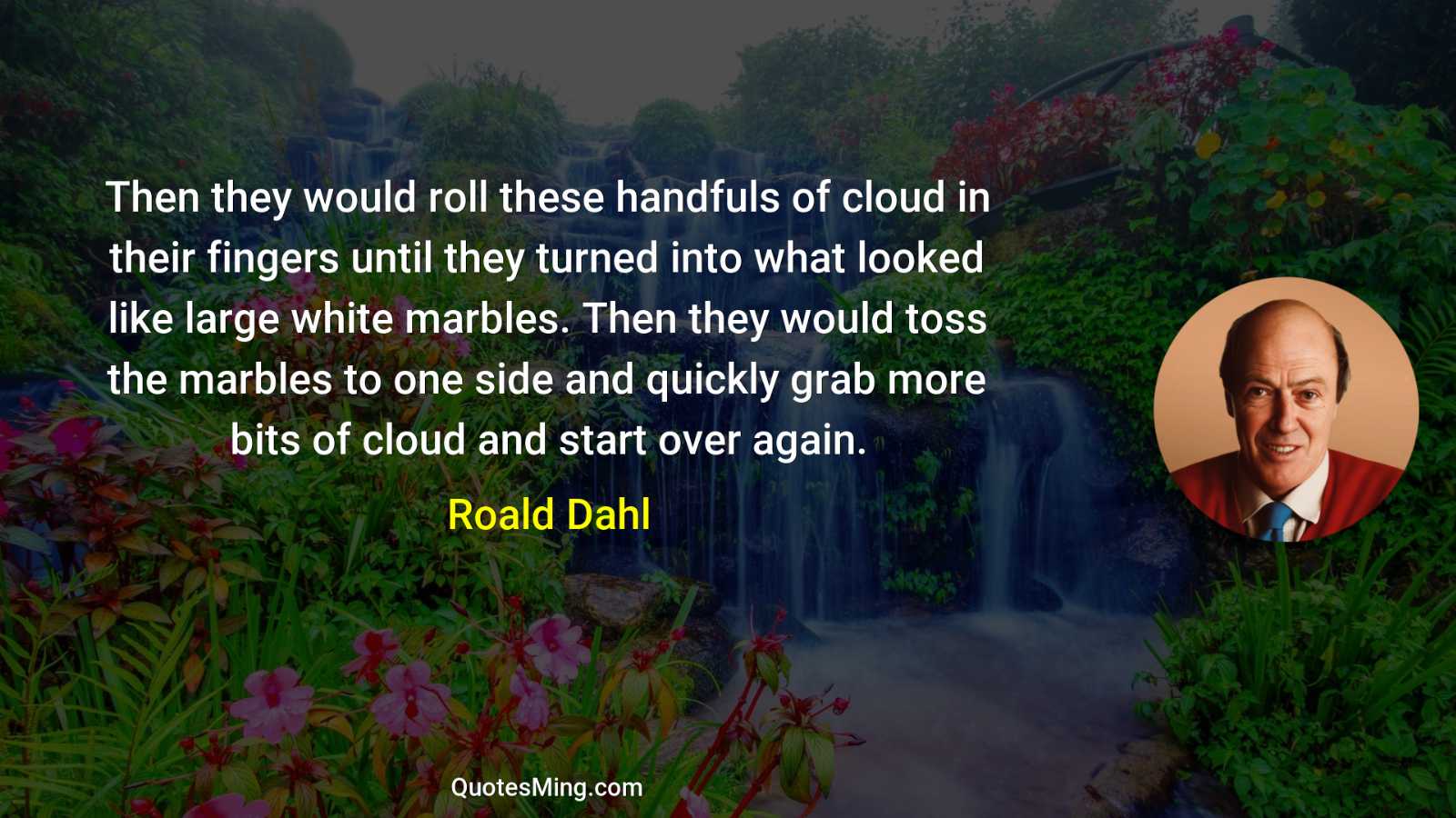 Then they would roll these handfuls of cloud in their