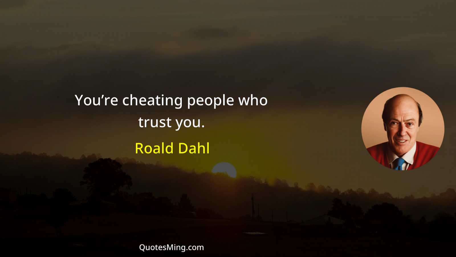 You’re cheating people who trust you